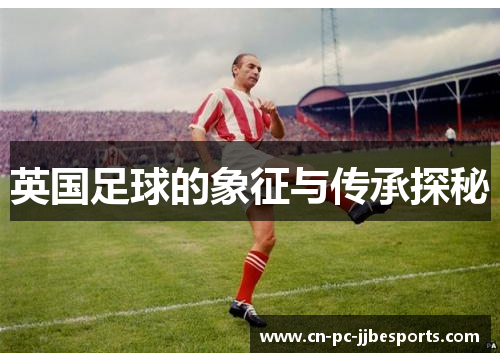 英国足球的象征与传承探秘