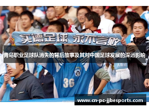 青岛职业足球队消失的背后故事及其对中国足球发展的深远影响