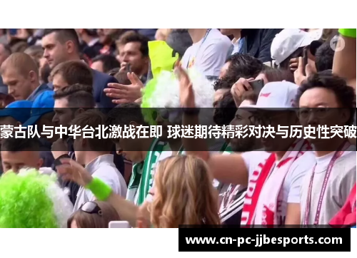 蒙古队与中华台北激战在即 球迷期待精彩对决与历史性突破