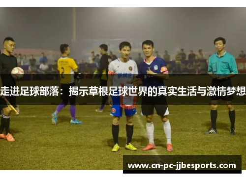 走进足球部落:揭示草根足球世界的真实生活与激情梦想 走进足球部落:揭示草根足球世界的真实生活与激情梦想