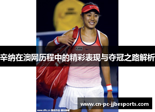辛纳在澳网历程中的精彩表现与夺冠之路解析