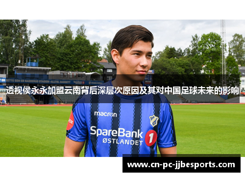 透视侯永永加盟云南背后深层次原因及其对中国足球未来的影响 透视侯永永加盟云南背后深层次原因及其对中国足球未来的影响