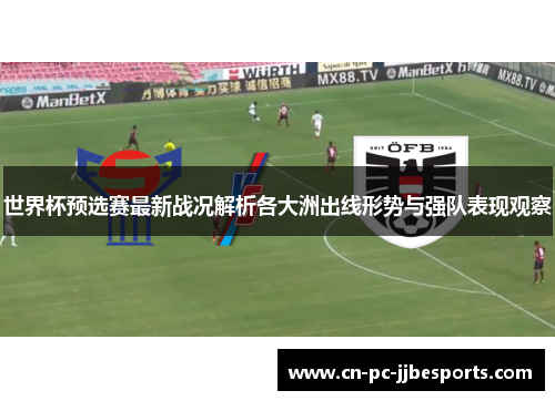 世界杯预选赛最新战况解析各大洲出线形势与强队表现观察