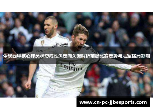 今晚西甲核心球员状态成胜负走向关键解析前瞻比赛走势与冠军格局影响