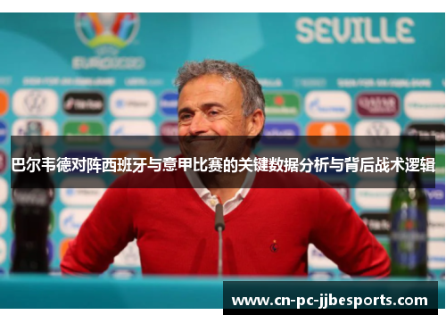 巴尔韦德对阵西班牙与意甲比赛的关键数据分析与背后战术逻辑